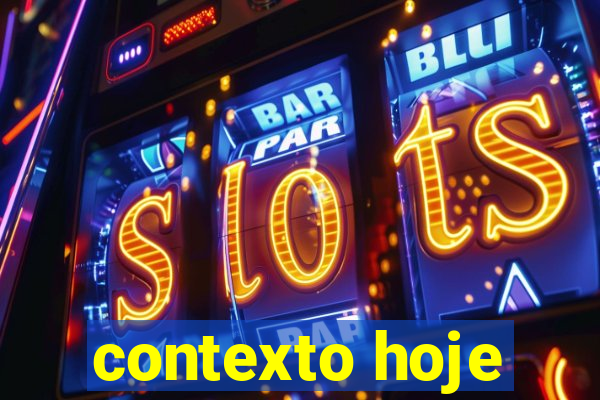 contexto hoje